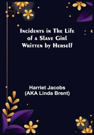 Incidents in the Life of a Slave Girl; Written by Herself