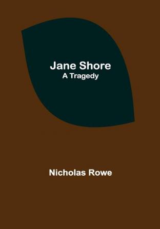 Jane Shore ; A Tragedy