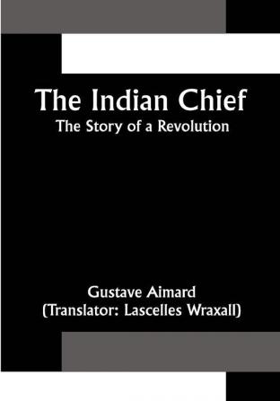 The Indian Chief; The Story of a Revolution