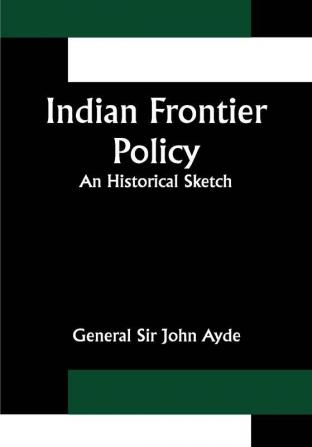 Indian Frontier Policy; An historical sketch