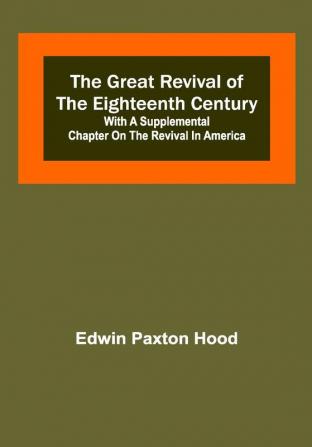 The Great Revival of the Eighteenth Century: with a supplemental chapter on the revival in America