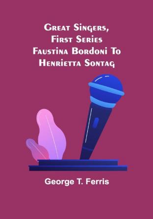 Great Singers First Series; Faustina Bordoni To Henrietta Sontag