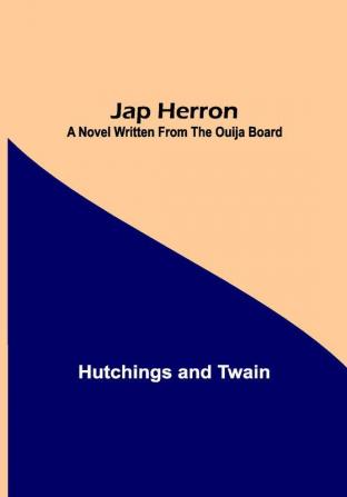 Jap Herron: A Novel Written from the Ouija Board