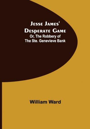 Jesse James' Desperate Game; Or The Robbery of the Ste. Genevieve Bank