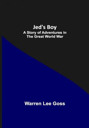 Jed's Boy: A Story of Adventures in the Great World War