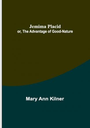 Jemima Placid; or The Advantage of Good-Nature