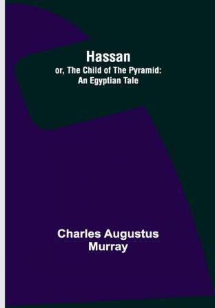 Hassan; or The Child of the Pyramid: An Egyptian Tale