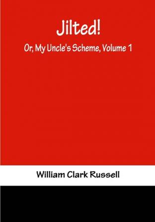 Jilted! Or My Uncle's Scheme Volume 1