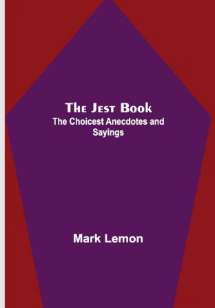 The Jest Book ; The Choicest Anecdotes and Sayings