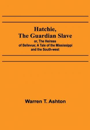 Hatchie the Guardian Slave; or The Heiress of Bellevue; A Tale of the Mississippi and the South-west