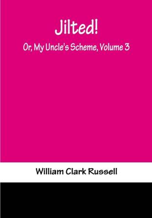 Jilted! Or My Uncle's Scheme Volume 3