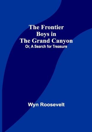 The Frontier Boys in the Grand Canyon; Or A Search for Treasure