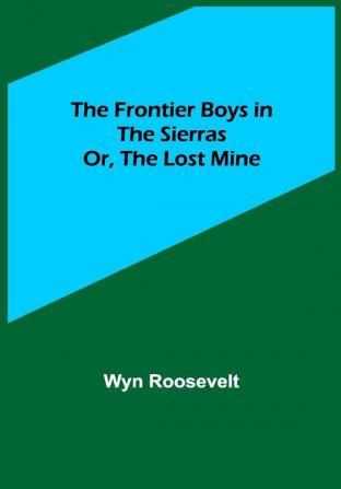 The Frontier Boys in the Sierras; Or The Lost Mine