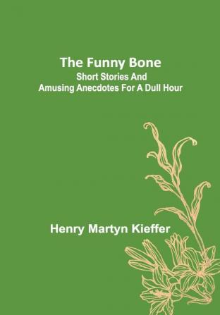 The Funny Bone: Short Stories and Amusing Anecdotes for a Dull Hour