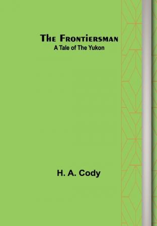 The Frontiersman: A Tale of the Yukon