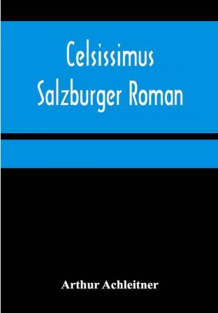 Celsissimus: Salzburger Roman