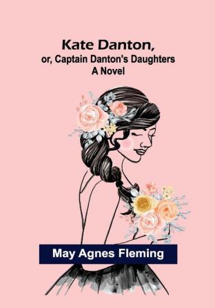 Kate Danton or Captain Danton's Daughters: A Novel