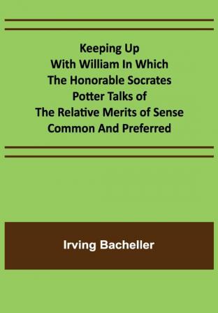 Keeping Up with William In which the Honorable Socrates Potter Talks of the Relative Merits of Sense Common and Preferred