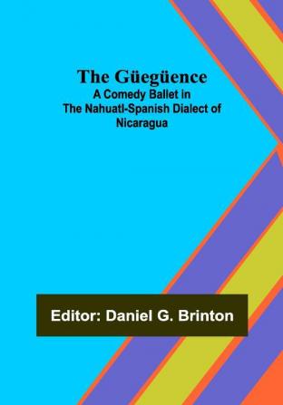 The Güegüence; A Comedy Ballet in the Nahuatl-Spanish Dialect of Nicaragua