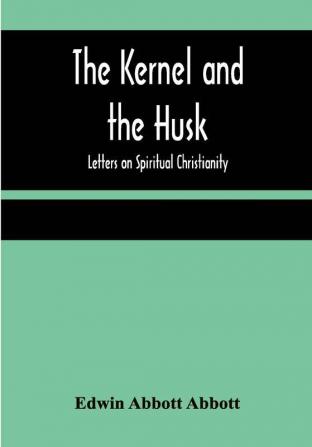 The Kernel and the Husk: Letters on Spiritual Christianity