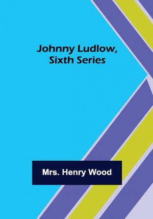 Johnny Ludlow Sixth Series