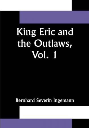 King Eric and the Outlaws Vol. 1 or the Throne the Church and the People in the Thirteenth Century