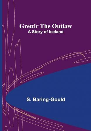 Grettir the Outlaw: A Story of Iceland