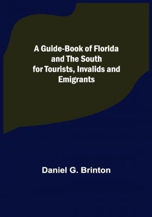 A Guide-Book of Florida and the South for Tourists Invalids and Emigrants