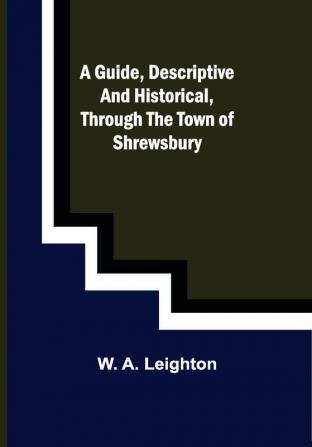 A guide descriptive and historical through the Town of Shrewsbury