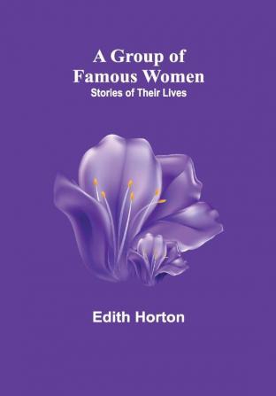 A Group of Famous Women: stories of their lives