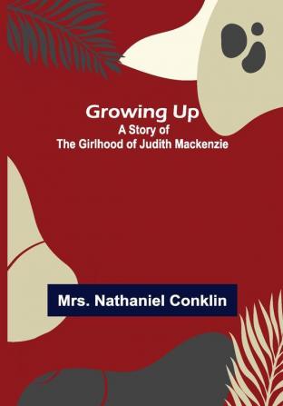 Growing Up: A Story of the Girlhood of Judith Mackenzie