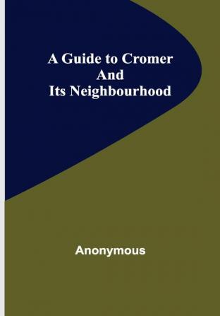 A Guide to Cromer and Its Neighbourhood