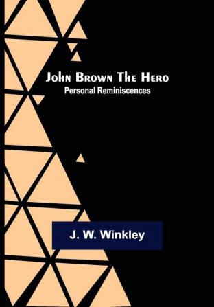 John Brown the Hero: Personal Reminiscences