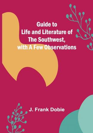 Guide to Life and Literature of the Southwest with a Few Observations