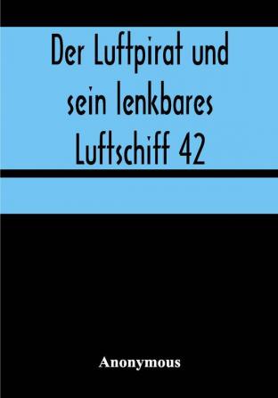 Der Luftpirat und sein lenkbares Luftschiff 42: Im Todeskrater des neuen