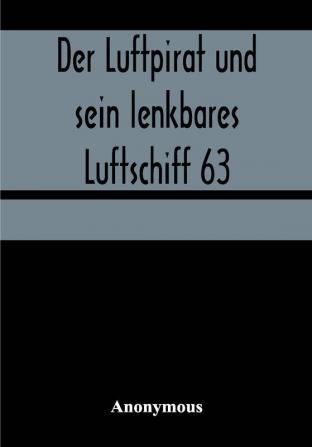 Der Luftpirat und sein lenkbares Luftschiff 63: Die Schreckensreise des Weltenfahrzeuges