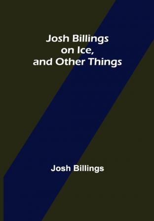 Josh Billings on Ice and Other Things