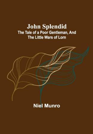 John Splendid: The Tale of a Poor Gentleman and the Little Wars of Lorn