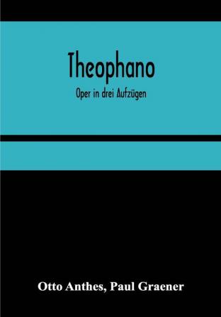 Theophano: Oper in drei Aufzügen