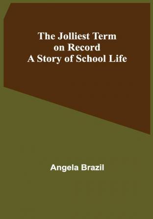 The Jolliest Term on Record: A Story of School Life