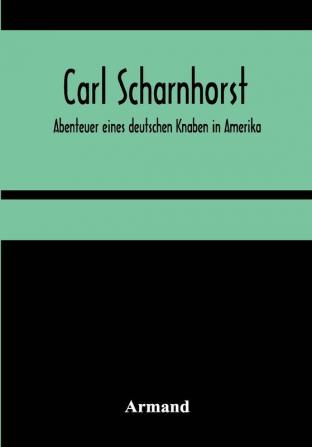 Carl Scharnhorst. Abenteuer eines deutschen Knaben in Amerika