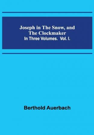 Joseph in the Snow and The Clockmaker. In Three Volumes. Vol. I.