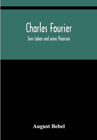 Charles Fourier: Sein Leben und seine Theorien