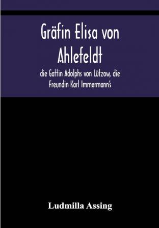 Gräfin Elisa von Ahlefeldt die Gattin Adolphs von Lützow die Freundin Karl Immermann's