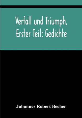 Verfall und Triumph Erster Teil: Gedichte