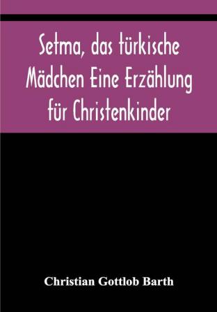 Setma das türkische Mädchen Eine Erzählung für Christenkinder