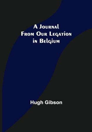 A Journal From Our Legation in Belgium