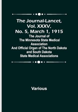 The Journal-Lancet Vol. XXXV No. 5 March 1 1915 ; The Journal of the Minnesota State Medical Association and Official Organ of the North Dakota and South Dakota State Medical Associations