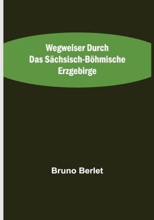 Wegweiser durch das sächsisch-böhmische Erzgebirge