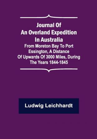 Journal of an Overland Expedition in Australia ; From Moreton Bay to Port Essington a distance of upwards of 3000 miles during the years 1844-1845